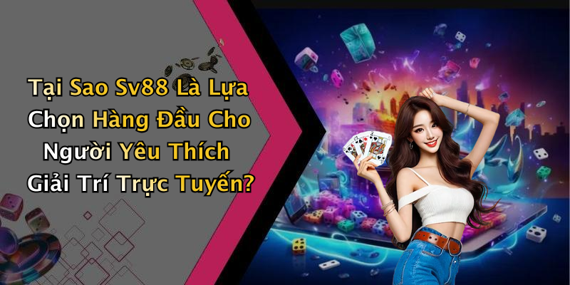 Tại Sao Sv88 Là Lựa Chọn Hàng Đầu Cho Người Yêu Thích Giải Trí Trực Tuyến?
