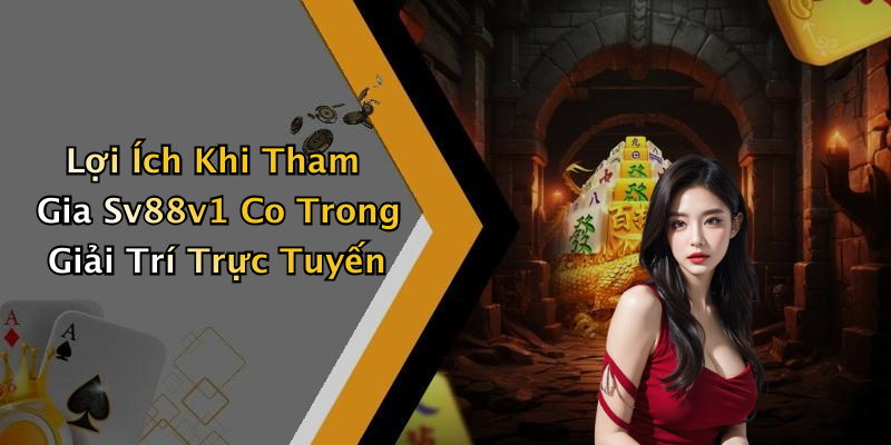 Lợi Ích Khi Tham Gia Sv88v1 Co Trong Giải Trí Trực Tuyến