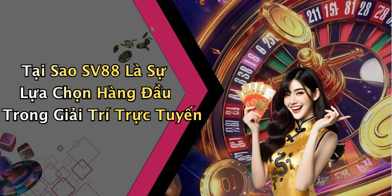 Tại Sao SV88 Là Sự Lựa Chọn Hàng Đầu Trong Giải Trí Trực Tuyến