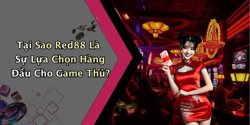 Tại Sao Red88 Là Sự Lựa Chọn Hàng Đầu Cho Game Thủ?