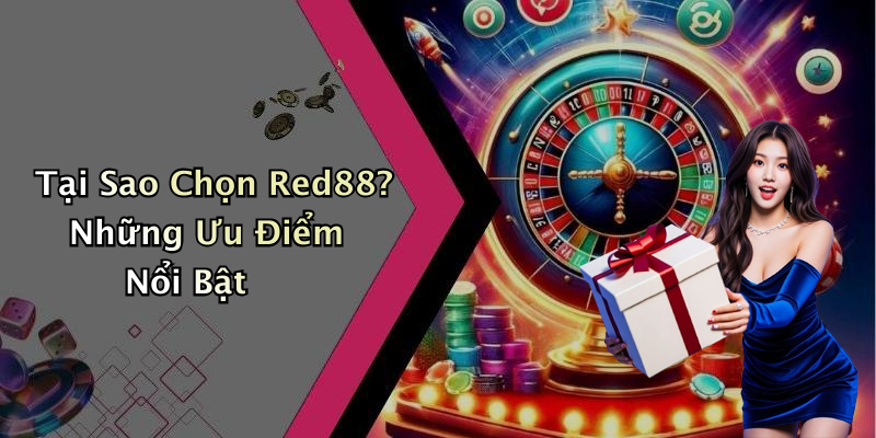 Tại Sao Chọn Red88? Những Ưu Điểm Nổi Bật