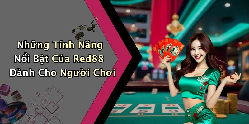 Những Tính Năng Nổi Bật Của Red88 Dành Cho Người Chơi
