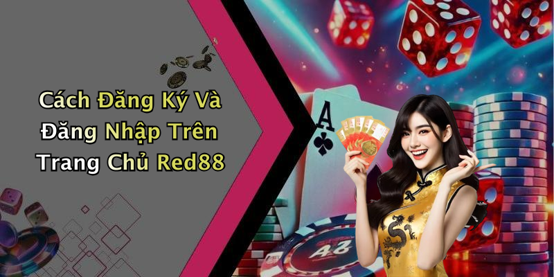 Cách Đăng Ký Và Đăng Nhập Trên Trang Chủ Red88