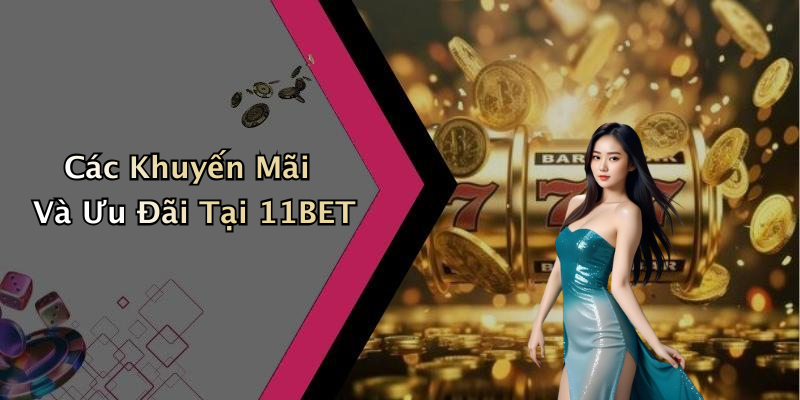 Các Khuyến Mãi Và Ưu Đãi Tại 11BET