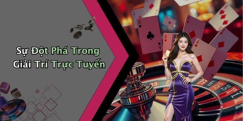 Sự Đột Phá Trong Giải Trí Trực Tuyến