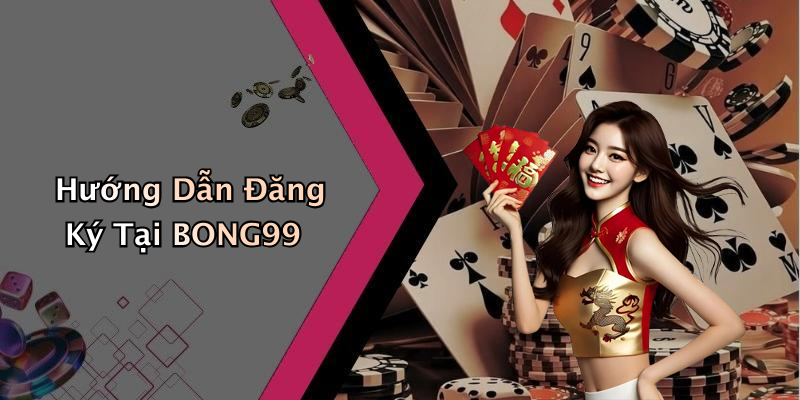 Hướng Dẫn Đăng Ký Tại BONG99