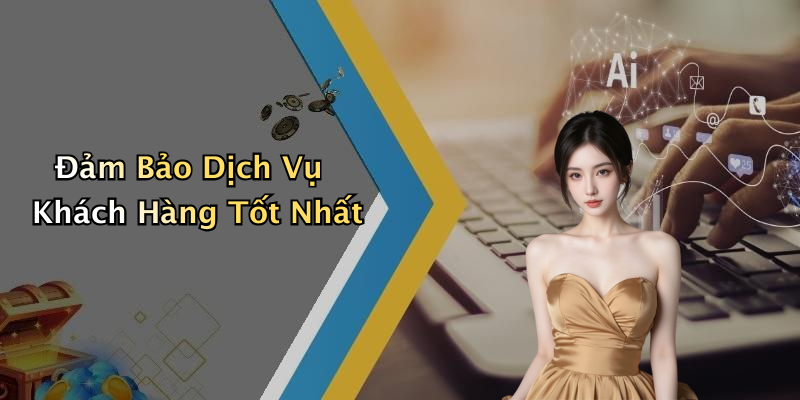 Đảm Bảo Dịch Vụ Khách Hàng Tốt Nhất