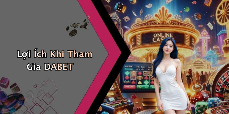 Lợi Ích Khi Tham Gia DABET