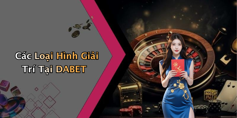 Các Loại Hình Giải Trí Tại DABET