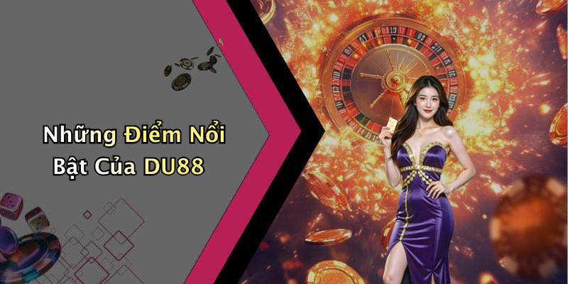 Những Điểm Nổi Bật Của DU88