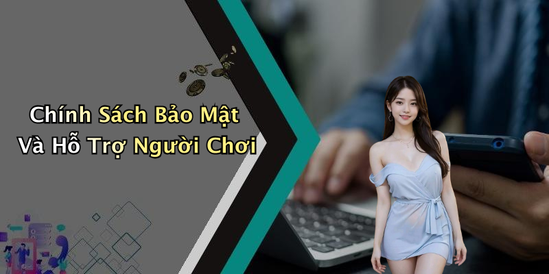 Chính Sách Bảo Mật Và Hỗ Trợ Người Chơi