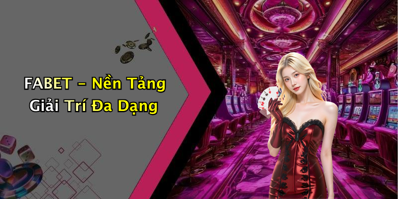 FABET - Nền Tảng Giải Trí Đa Dạng