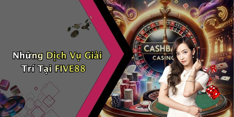 Những Dịch Vụ Giải Trí Tại FIVE88
