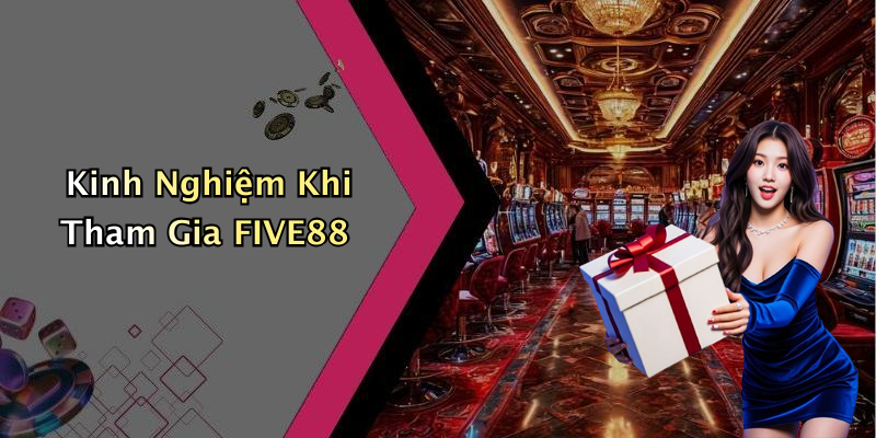 Kinh Nghiệm Khi Tham Gia FIVE88