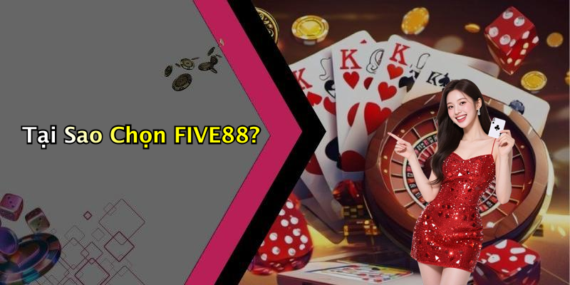 Tại Sao Chọn FIVE88?