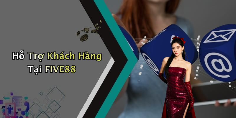 Hỗ Trợ Khách Hàng Tại FIVE88