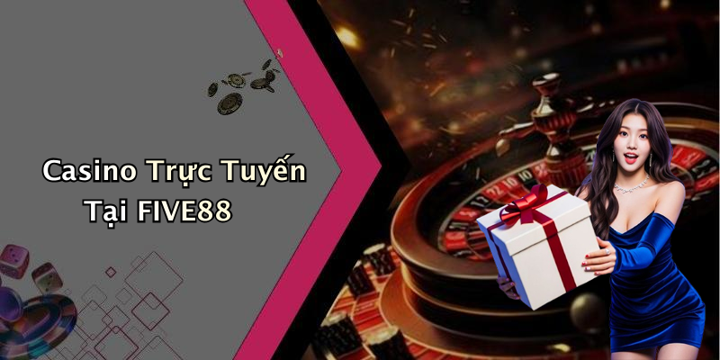 Casino Trực Tuyến Tại FIVE88