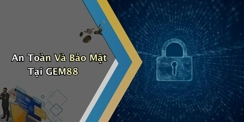 An Toàn Và Bảo Mật Tại GEM88
