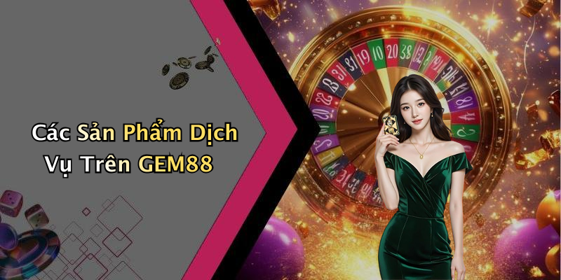 Các Sản Phẩm Dịch Vụ Trên GEM88