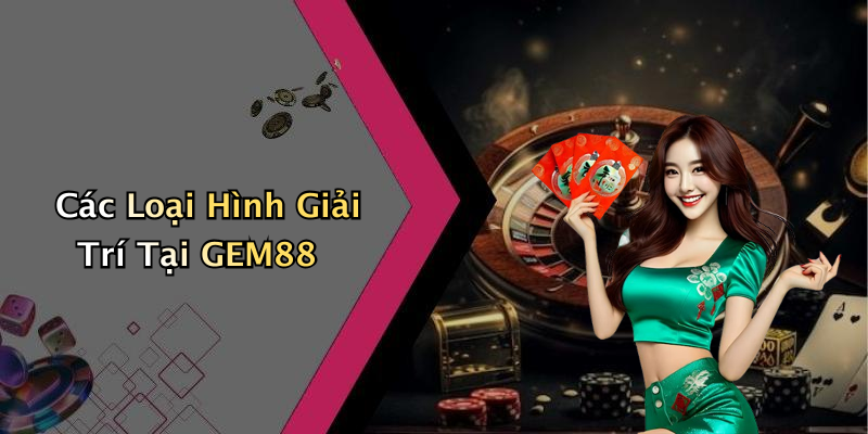 Các Loại Hình Giải Trí Tại GEM88