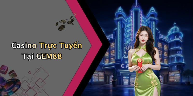 Casino Trực Tuyến Tại GEM88
