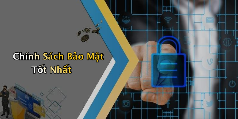Chính Sách Bảo Mật Tốt Nhất