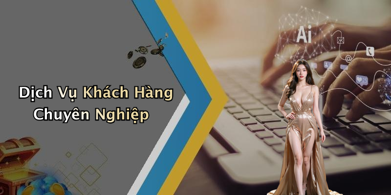 Dịch Vụ Khách Hàng Chuyên Nghiệp