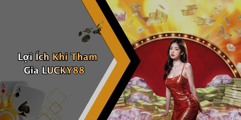 Lợi Ích Khi Tham Gia LUCKY88