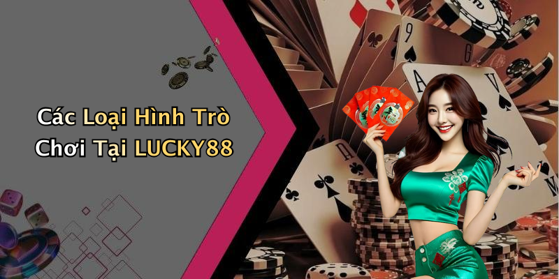 Các Loại Hình Trò Chơi Tại LUCKY88