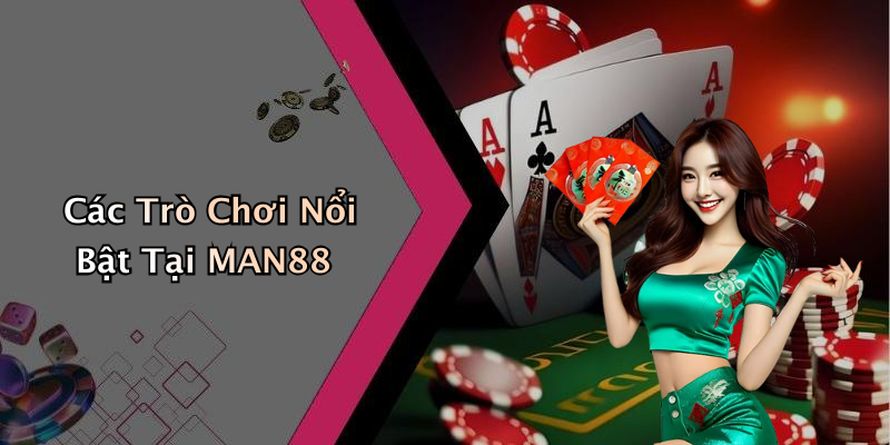 Các Trò Chơi Nổi Bật Tại MAN88