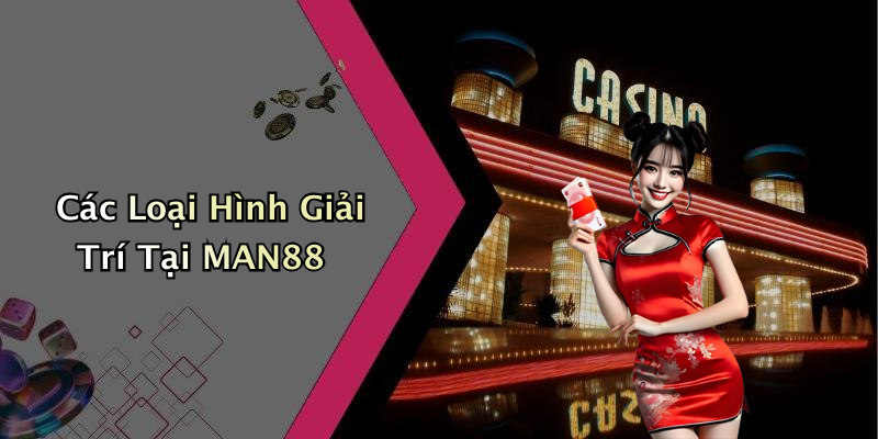Các Loại Hình Giải Trí Tại MAN88