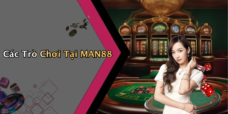 Các Trò Chơi Tại MAN88