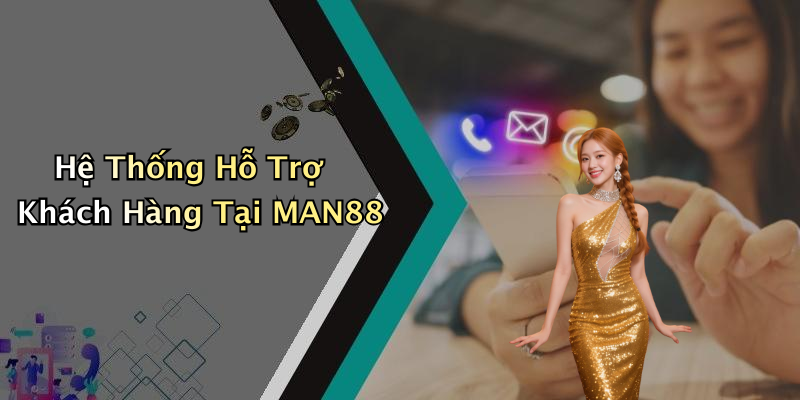Hệ Thống Hỗ Trợ Khách Hàng Tại MAN88