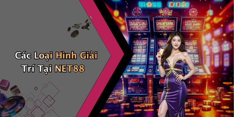 Các Loại Hình Giải Trí Tại NET88