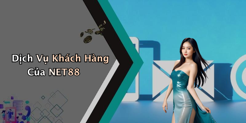 Dịch Vụ Khách Hàng Của NET88