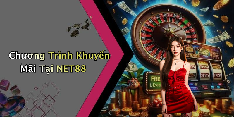 Chương Trình Khuyến Mãi Tại NET88