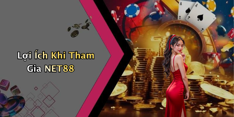 Lợi Ích Khi Tham Gia NET88