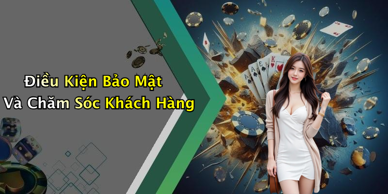 Điều Kiện Bảo Mật Và Chăm Sóc Khách Hàng