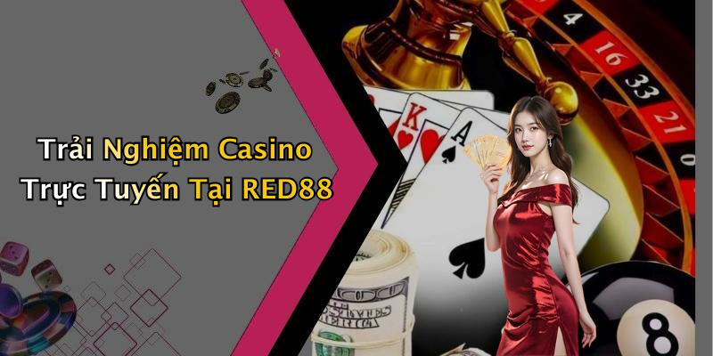 Trải Nghiệm Casino Trực Tuyến Tại RED88