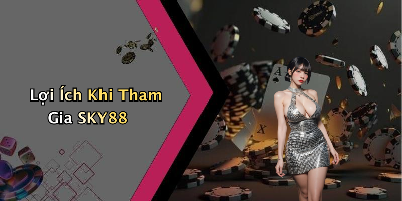 Lợi Ích Khi Tham Gia SKY88