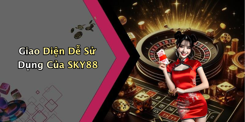 Giao Diện Dễ Sử Dụng Của SKY88