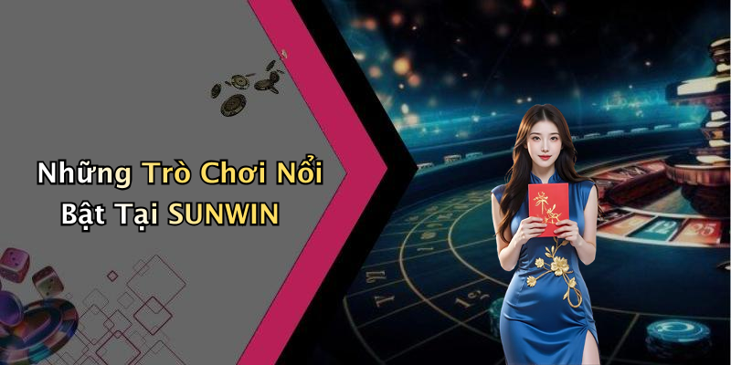 Những Trò Chơi Nổi Bật Tại SUNWIN