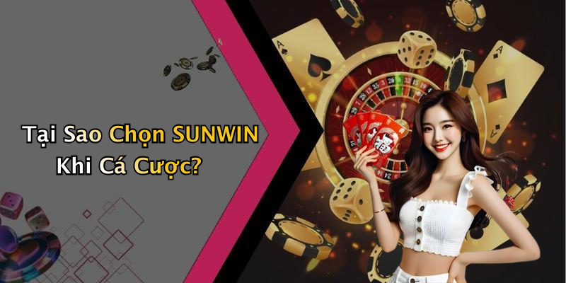Tại Sao Chọn SUNWIN Khi Cá Cược?