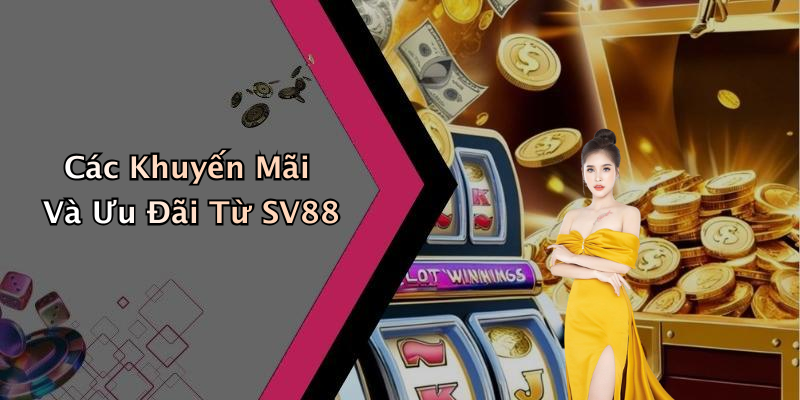 Các Khuyến Mãi Và Ưu Đãi Từ SV88
