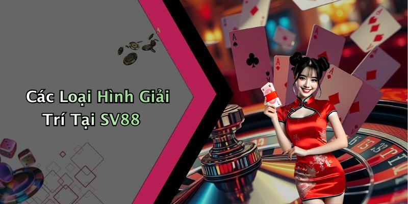 Các Loại Hình Giải Trí Tại SV88