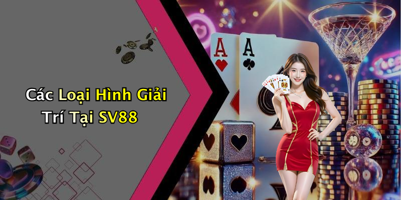 Các Loại Hình Giải Trí Tại SV88