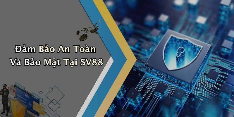 Đảm Bảo An Toàn Và Bảo Mật Tại SV88