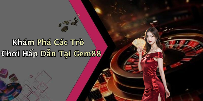 Khám Phá Các Trò Chơi Hấp Dẫn Tại Gem88