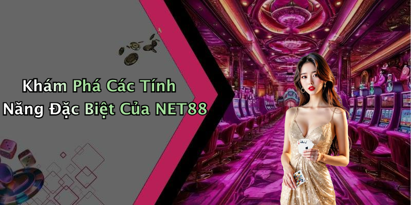 Khám Phá Các Tính Năng Đặc Biệt Của NET88