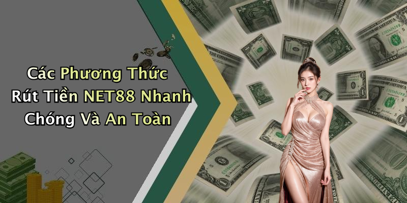Các Phương Thức Rút Tiền NET88 Nhanh Chóng Và An Toàn